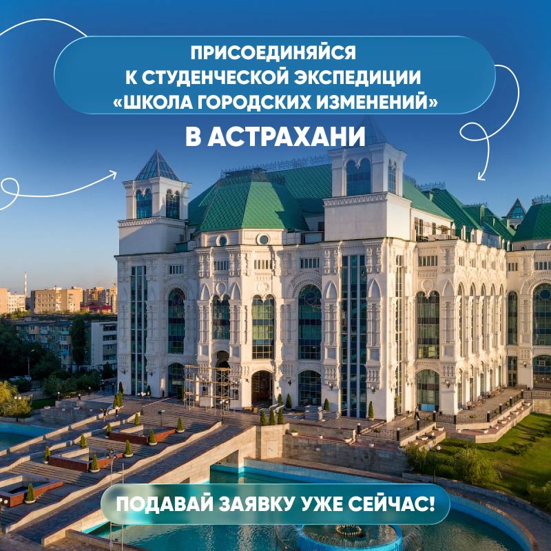 Присоединяйся к студенческой экспедиции «Школа городских изменений» в Астрахани!